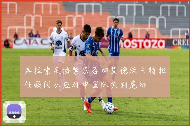 库拉索足协紧急召回艾德沃卡特担任顾问以应对中国队失利危机