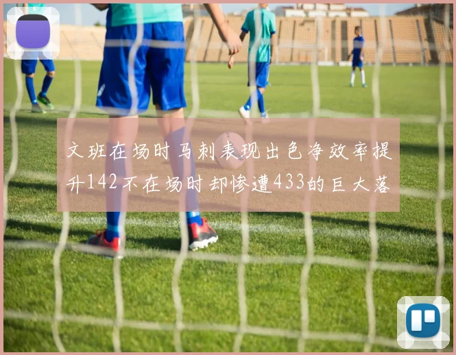 文班在场时马刺表现出色净效率提升142不在场时却惨遭433的巨大落差