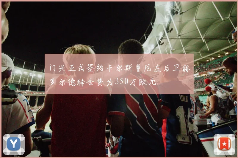 门兴正式签约卡尔斯鲁厄左后卫赫罗尔德转会费为350万欧元
