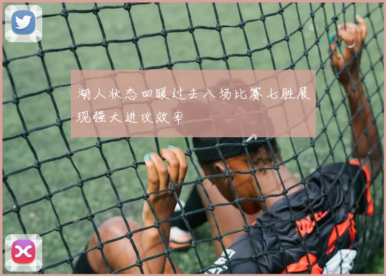 湖人状态回暖过去八场比赛七胜展现强大进攻效率