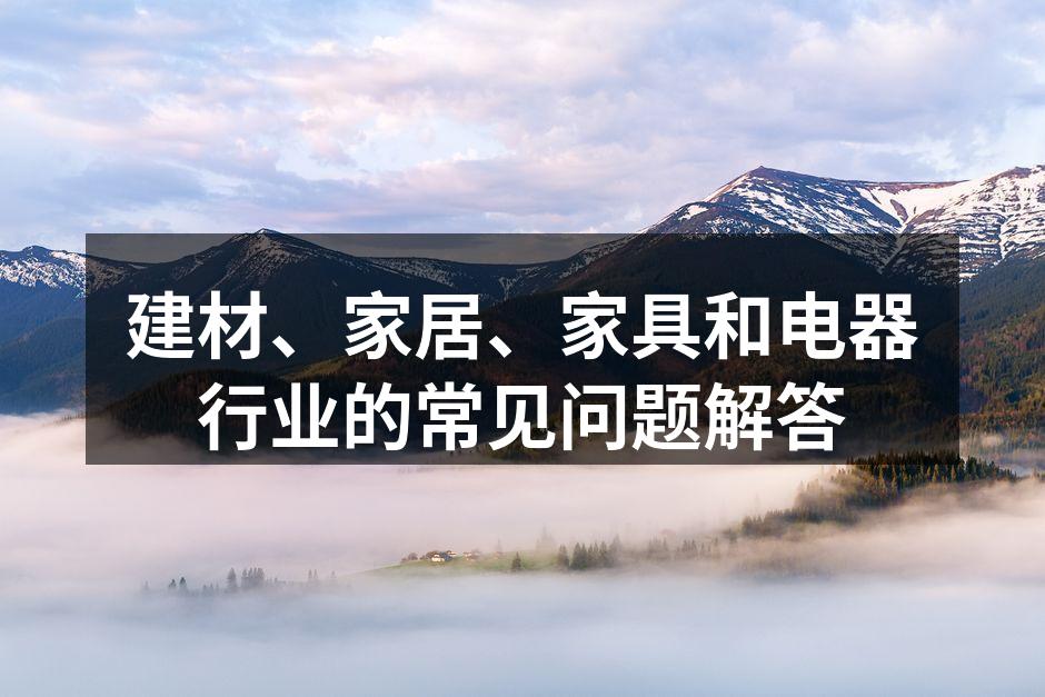 建材、家居、家具和电器行业的常见问题解答